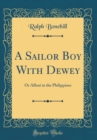 Image for A Sailor Boy With Dewey: Or Afloat in the Philippines (Classic Reprint)