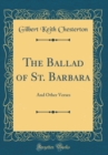 Image for The Ballad of St. Barbara: And Other Verses (Classic Reprint)