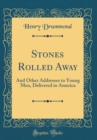 Image for Stones Rolled Away: And Other Addresses to Young Men, Delivered in America (Classic Reprint)