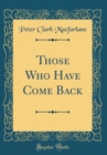 Image for Those Who Have Come Back (Classic Reprint)