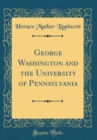 Image for George Washington and the University of Pennsylvania (Classic Reprint)