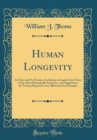 Image for Human Longevity: Its Facts and Its Fictions, Including an Inquiry Into Some of the More Remarkable Instances, and Suggestions for Testing Reputed Cases, Illustrated by Examples (Classic Reprint)