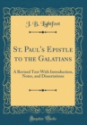 Image for St. Paul&#39;s Epistle to the Galatians: A Revised Text With Introduction, Notes, and Dissertations (Classic Reprint)