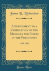 Image for A Supplement to a Compilation of the Messages and Papers of the Presidents: 1789-1902 (Classic Reprint)