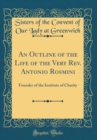 Image for An Outline of the Life of the Very Rev. Antonio Rosmini: Founder of the Institute of Charity (Classic Reprint)