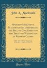 Image for Speech of Sir John a Macdonald on Introducing the Bill to Give Effect to the Treaty of Washington as Regards Canada: Delivered in the House of Commons of Canada, on Friday the 3rd May 1872 (Classic Re