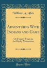 Image for Adventures With Indians and Game: Or Twenty Years in the Rocky Mountains (Classic Reprint)