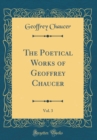 Image for The Poetical Works of Geoffrey Chaucer, Vol. 3 (Classic Reprint)