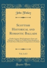 Image for Scottish Historical and Romantic Ballads, Vol. 2 of 2: Chiefly Ancient, With Explanatory Notes and Glossary, to Which Are Prefixed Some Remarks on the Early State of Romantic Composition in Scotland (