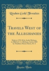 Image for Travels West of the Alleghanies: Made in 1793-96 by Andre Michaux, in 1802 by F. A. Michaux; And in 1803 by Thaddeus Mason Harris, M. A (Classic Reprint)