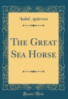 Image for The Great Sea Horse (Classic Reprint)