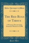 Image for The Red Rugs of Tarsus: A Woman&#39;s Record of the Armenian Massacre of 1900 (Classic Reprint)