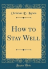 Image for How to Stay Well (Classic Reprint)