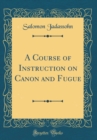 Image for A Course of Instruction on Canon and Fugue (Classic Reprint)