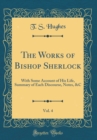 Image for The Works of Bishop Sherlock, Vol. 4: With Some Account of His Life, Summary of Each Discourse, Notes, &amp;C (Classic Reprint)