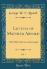 Image for Letters of Matthew Arnold, Vol. 1: 1848-1888, Collected and Arranged (Classic Reprint)