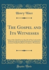 Image for The Gospel and Its Witnesses: Some of the Chief Facts in the Life of Our Lord and the Authority of the Evangelical Narratives Considered in Lectures Chiefly Preached at St. James&#39;s, Westminster (Class