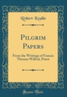 Image for Pilgrim Papers: From the Writings of Francis Thomas Wilfrid, Priest (Classic Reprint)