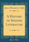 Image for A History of Spanish Literature (Classic Reprint)