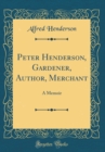 Image for Peter Henderson, Gardener, Author, Merchant: A Memoir (Classic Reprint)