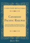 Image for Canadian Pacific Railway: Report of Proceedings at the Adjourned Annual and Special Meeting of Shareholders, Held at the Offices of the Company, Montreal, on Saturday, 13th June, 1885 (Classic Reprint
