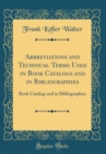 Image for Abbreviations and Technical Terms Used in Book Catalogs and in Bibliographies: Book Catalogs and in Bibliographies (Classic Reprint)