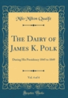 Image for The Dairy of James K. Polk, Vol. 4 of 4: During His Presidency 1845 to 1849 (Classic Reprint)