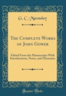 Image for The Complete Works of John Gower: Edited From the Manuscripts With Introductions, Notes, and Glossaries (Classic Reprint)