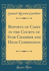 Image for Reports of Cases in the Courts of Star Chamber and High Commission (Classic Reprint)