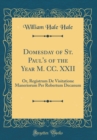 Image for Domesday of St. Paul&#39;s of the Year M. CC. XXII: Or, Registrum De Visitatione Maneriorum Per Robertum Decanum (Classic Reprint)