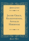Image for Jacobi Grace, Kilkenniensis, Annales Hiberniae (Classic Reprint)