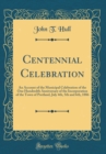 Image for Centennial Celebration: An Account of the Municipal Celebration of the One Hundredth Anniversary of the Incorporation of the Town of Portland, July 4th, 5th and 6th, 1886 (Classic Reprint)