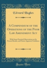 Image for A Compendium of the Operations of the Poor Law Amendment Act: With Some Practical Observations on Its Present Results, and Future Apparent Usefulness (Classic Reprint)