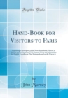Image for Hand-Book for Visitors to Paris: Containing a Description of the Most Remarkable Objects, in the City and Its Environs, With General Advice and Information for English Travellers in That Metropolis, a