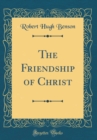 Image for The Friendship of Christ (Classic Reprint)