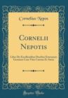 Image for Cornelii Nepotis: Liber De Excellentibus Ducibus Exterarum Gentium Cum Vitis Catonis Et Attici (Classic Reprint)