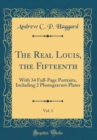 Image for The Real Louis, the Fifteenth, Vol. 1: With 34 Full-Page Portraits, Including 2 Photogravure Plates (Classic Reprint)