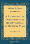Image for A Record of the Descendants of Robert Mason, of Roxbury, Mass (Classic Reprint)