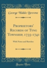 Image for Proprietors&#39; Records of Tyng Township, 1735-1741: With Notes and Sketches (Classic Reprint)