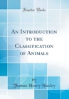 Image for An Introduction to the Classification of Animals (Classic Reprint)