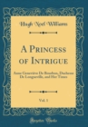 Image for A Princess of Intrigue, Vol. 1: Anne Genevieve De Bourbon, Duchesse De Longueville, and Her Times (Classic Reprint)