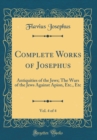 Image for Complete Works of Josephus, Vol. 4 of 4: Antiquities of the Jews; The Wars of the Jews Against Apion, Etc., Etc (Classic Reprint)