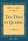 Image for Ten Days in Quebec (Classic Reprint)