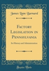 Image for Factory Legislation in Pennsylvania: Its History and Administration (Classic Reprint)