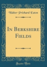 Image for In Berkshire Fields (Classic Reprint)