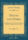 Image for Dictys und Dares: Ein Beitrag zur Geschichte der Troja-Sage in Ihrem Uebergange aus der Antiken (Classic Reprint)