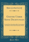 Image for Goethe Ueber Seine Dichtungen: Versuch Einer Sammlung Aller Aeusserungen des Dichters Ueber Seine Poetischen Werke (Classic Reprint)