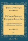 Image for P. Ovidii Nasonis Fastorum Libri Sex, Vol. 1: Fur die Schule Erklart; Text und Kommentar Enthaltend (Classic Reprint)