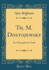 Image for Th. M. Dostojewsky: Eine Biographische Studie (Classic Reprint)