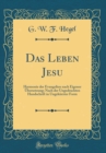 Image for Das Leben Jesu: Harmonie der Evangelien nach Eigener UEbersetzung; Nach der Ungedruckten Handschrift in Ungekurzter Form (Classic Reprint)